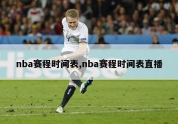 nba赛程时间表,nba赛程时间表直播