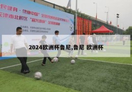 2024欧洲杯鲁尼,鲁尼 欧洲杯