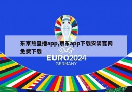 东京热直播app,京东app下载安装官网免费下载