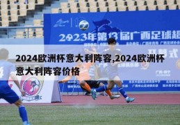 2024欧洲杯意大利阵容,2024欧洲杯意大利阵容价格