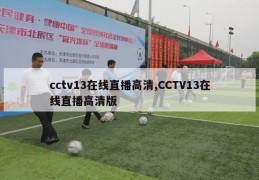 cctv13在线直播高清,CCTV13在线直播高清版