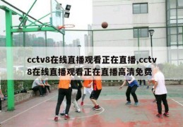 cctv8在线直播观看正在直播,cctv8在线直播观看正在直播高清免费