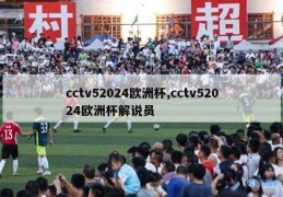 cctv52024欧洲杯,cctv52024欧洲杯解说员