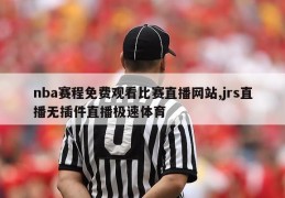 nba赛程免费观看比赛直播网站,jrs直播无插件直播极速体育