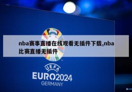 nba赛事直播在线观看无插件下载,nba比赛直播无插件