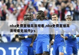 nba免费直播高清观看,nba免费直播高清观看无插件jrs