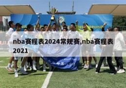 nba赛程表2024常规赛,nba赛程表2021