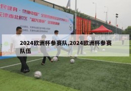 2024欧洲杯参赛队,2024欧洲杯参赛队伍