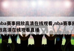 nba赛事回放高清在线观看,nba赛事回放高清在线观看直播