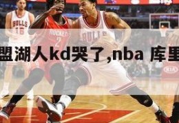 库里加盟湖人kd哭了,nba 库里加盟湖人