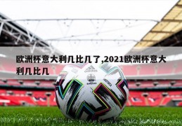 欧洲杯意大利几比几了,2021欧洲杯意大利几比几