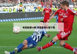 电视直播tv版,电视直播tv版下载