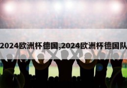 2024欧洲杯德国,2024欧洲杯德国队