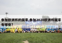 参加欧洲杯的国家,参加2020欧洲杯国家有哪些?