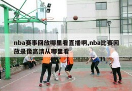 nba赛事回放哪里看直播啊,nba比赛回放录像高清从哪里看