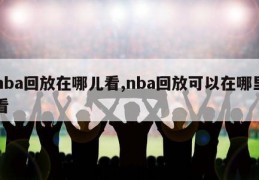 nba回放在哪儿看,nba回放可以在哪里看