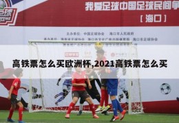 高铁票怎么买欧洲杯,2021高铁票怎么买