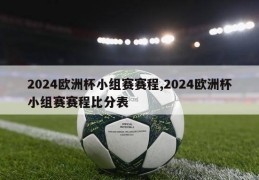 2024欧洲杯小组赛赛程,2024欧洲杯小组赛赛程比分表