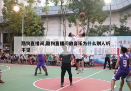 酷狗直播间,酷狗直播间放音乐为什么别人听不见