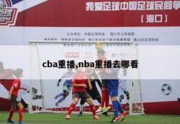 cba重播,nba重播去哪看