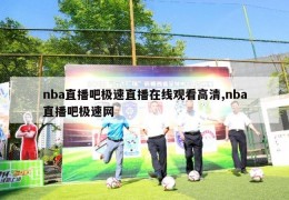 nba直播吧极速直播在线观看高清,nba直播吧极速网