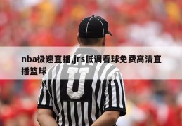 nba极速直播,jrs低调看球免费高清直播篮球