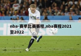 nba-赛季比赛赛程,nba赛程2021至2022